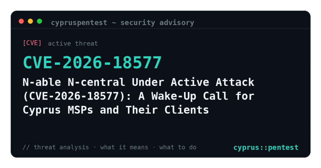 N-able N-central Under Active Attack (CVE-2026-18577): A Wake-Up Call for Cyprus MSPs and Their Clients — security advisory